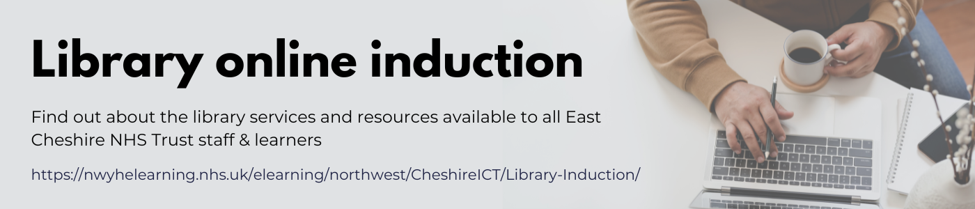 Find out about the library services and resources available to all East Cheshire NHS Trust staff and learners. Click to open the library online induction. Photo of person using a laptop.
